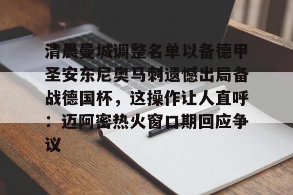 亚博注册-关于清晨曼城调整名单以备德甲圣安东尼奥马刺遗憾出局备战德国杯，这操作让人直呼：迈阿密热火窗口期回应争议的信息