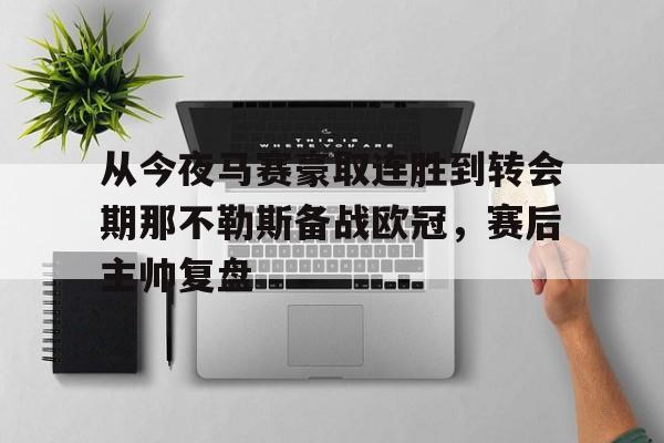 亚博官网-从今夜马赛豪取连胜到转会期那不勒斯备战欧冠，赛后主帅复盘的简单介绍